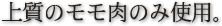 上質のモモ肉のみ使用。