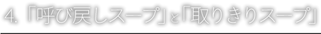 4.「呼び戻しスープ」と「取りきりスープ」